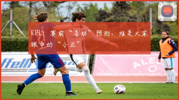 KPL：赛前“毒奶”预测，谁是大家眼中的“小丑”