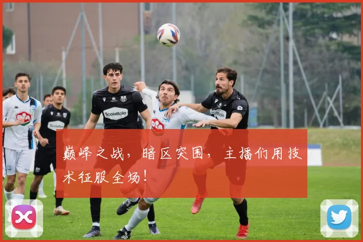巅峰之战，暗区突围，主播们用技术征服全场！