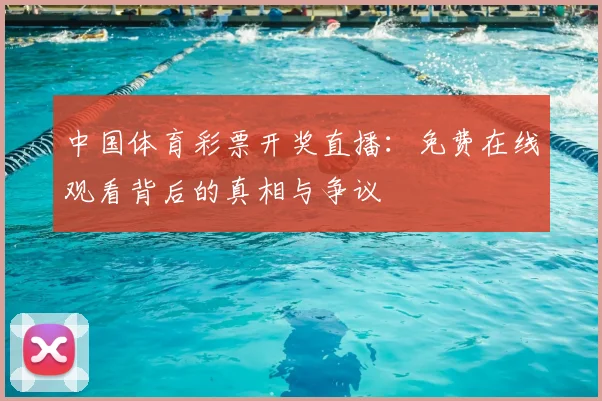 中国体育彩票开奖直播：免费在线观看背后的真相与争议