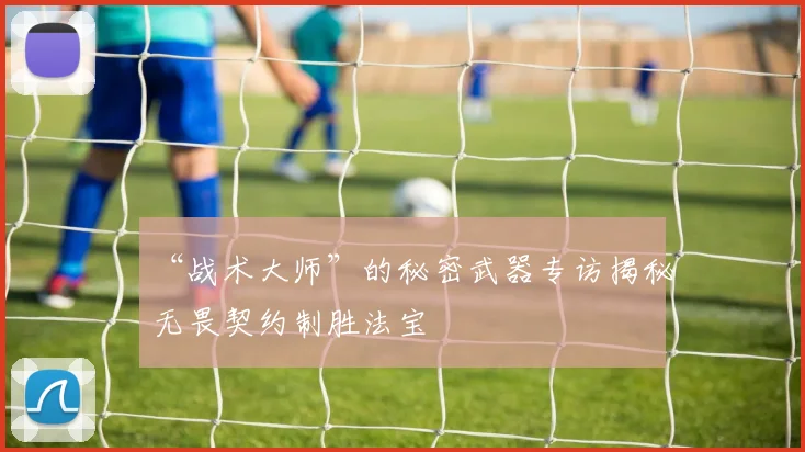 “战术大师”的秘密武器专访揭秘无畏契约制胜法宝