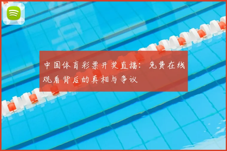 中国体育彩票开奖直播：免费在线观看背后的真相与争议
